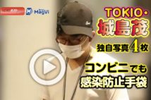 【動画】TOKIO・城島茂、独自写真４枚　コンビニでも感染防止手袋