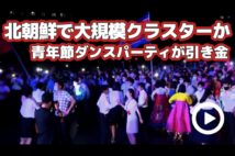 【動画】北朝鮮で大規模クラスターか　青年節ダンスパーティが引き金に