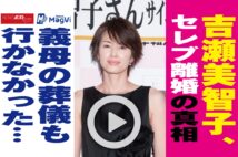 【動画】吉瀬美智子、セレブ離婚の真相　義母の葬儀も行かなかった…