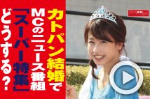 【動画】カトパン結婚でMCのニュース番組「スーパー特集」どうする？