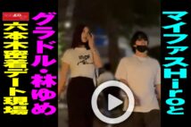 【動画】マイファスHiroとグラドル・林ゆめ　六本木密着デート現場