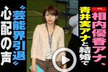 【動画】相内優香アナ、青井実アナと結婚で“芸能界引退”心配の声