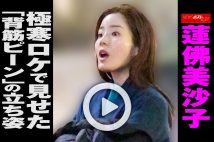 【動画】蓮佛美沙子　極寒ロケで見せた「背筋ピーン」の立ち姿