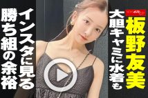 【動画】板野友美、大胆キャミに水着も　インスタに見る勝ち組の余裕