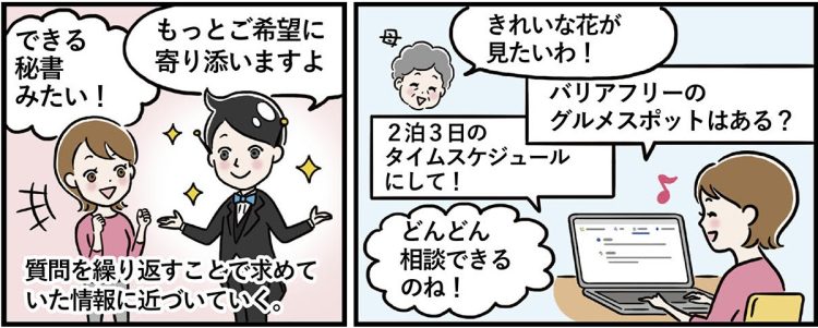 質問を繰り返すことで求めていた情報に近づいていく。その様子はまさに“できる秘書”のよう!　さらに、母が喜びそうなお花がきれいな場所や、バリアフリーのグルメスポットなどの質問を追加していくと――。