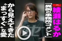 【動画】綾瀬はるか「異例の事務所コメント」から見えてきた“まっすぐ”な愛