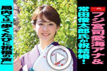 【動画】フジ宮司愛海アナ＆常田俊太郎氏が祝結婚！局内では「歩くたびに祝福の声」