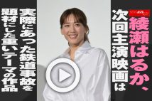 【動画】綾瀬はるか、次回主演映画は実際にあった鉄道事故を題材にした重いテーマの作品