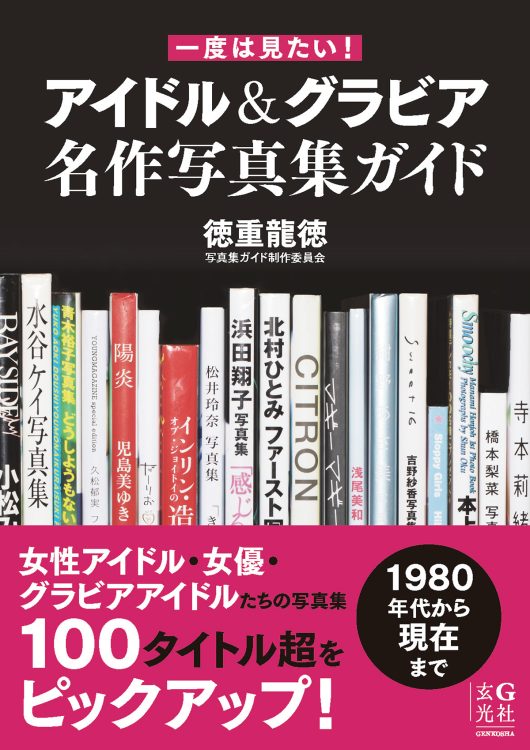 『一度は見たい！アイドル＆グラビア名作写真集ガイド』（玄光社）は1月24日発売